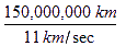 150,000,000 kilometers divided by 11 kilometers per second.